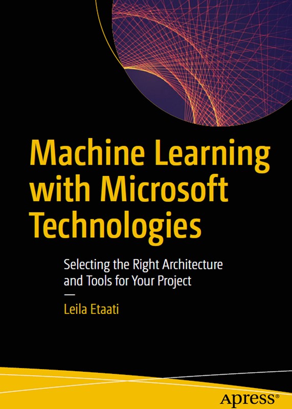 Machine Learning with Microsoft Technologies: Selecting the Right Architecture and Tools for Your Project